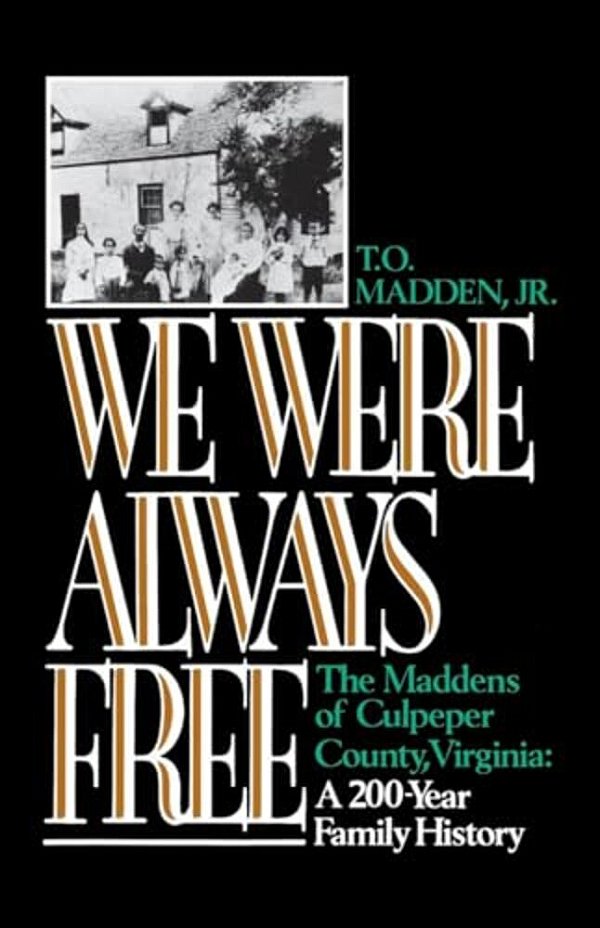 We Were Always Free: The Maddens Of Culpeper County, Virginia: A 200-Year Family History-..