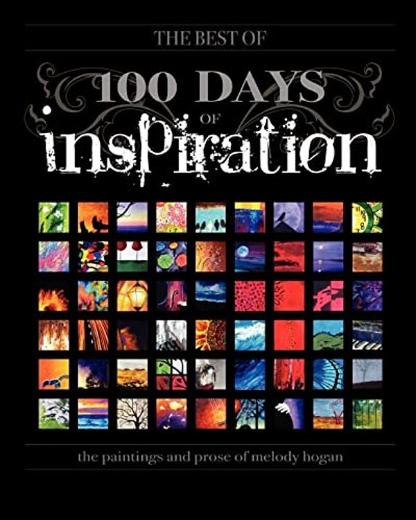 (The Best Of) 100 Days Of Inspiration: The Paintings And Prose Of Melody Hogan-..