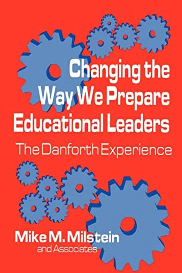 Changing The Way We Prepare Educational Leaders: The Danforth Experience-..