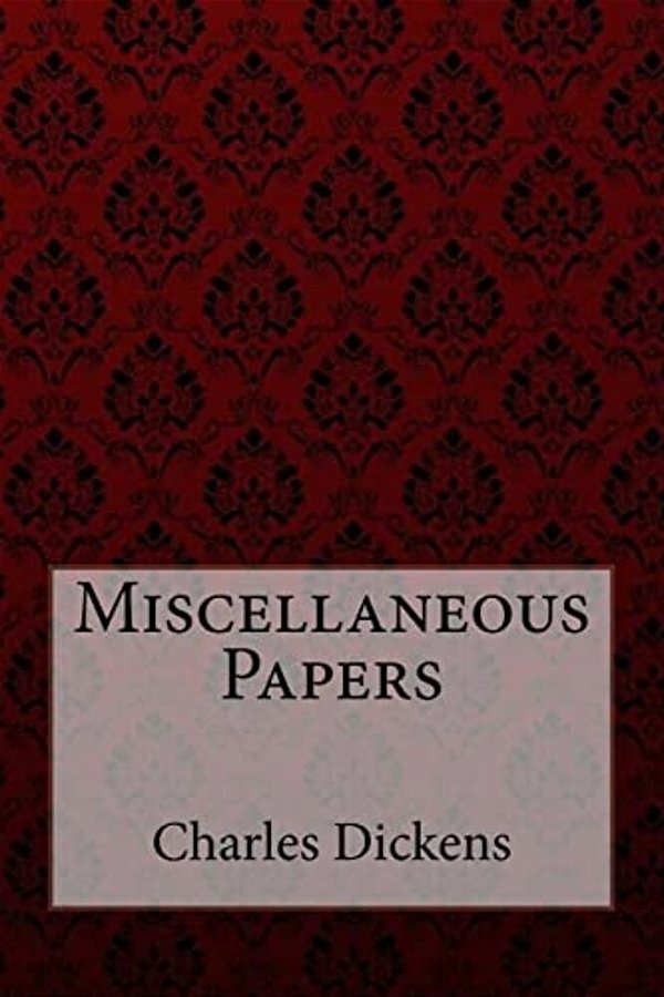 Miscellaneous Papers Charles Dickens-..