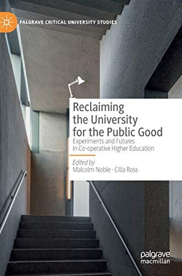 Reclaiming The University For The Public Good: Experiments And Futures In Co-Operative Higher Education-..