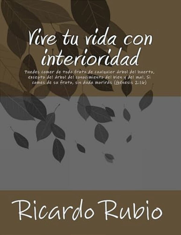 Vive Tu Vida Con Interioridad: Por Qué El Ser Humano, Siendo Espiritual, Vive Como Si No Lo Fuera, Y Por Qué Se Niega A Aceptar Que La Naturaleza, Co-..