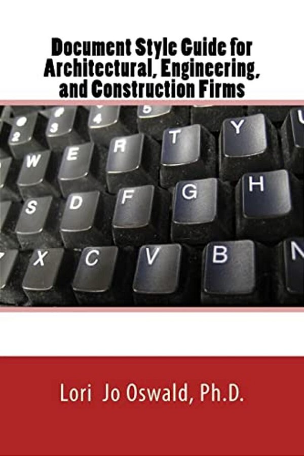 Document Style Guide: For Architectural, Engineering, Environmental, And Construction Firms-..
