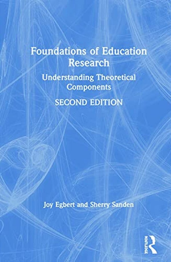 Foundations Of Education Research: Understanding Theoretical Components-..