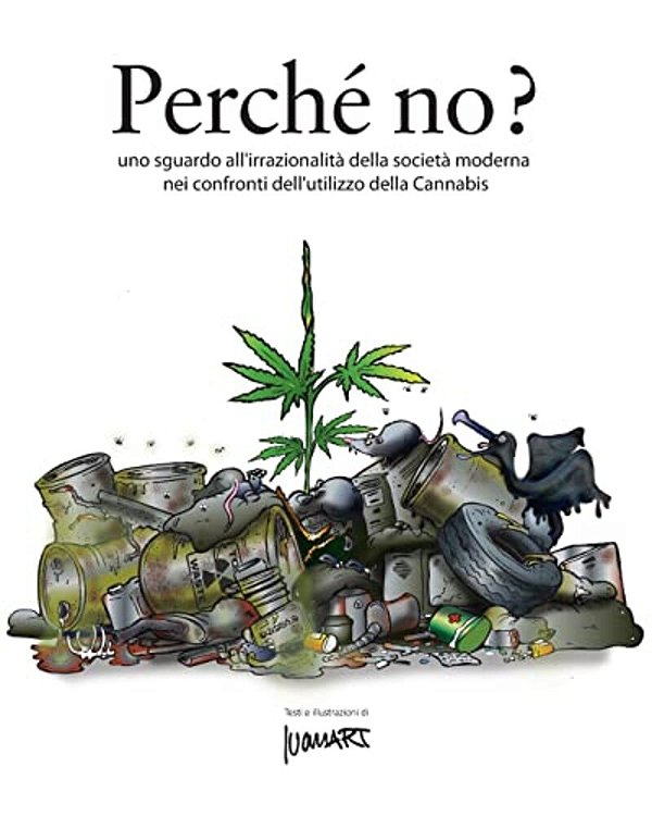 Perche' No?: Uno Sguardo All'Irrazionalità Della Società Moderna Nei Confronti Dell'Utilizzo Di Cannabis-..
