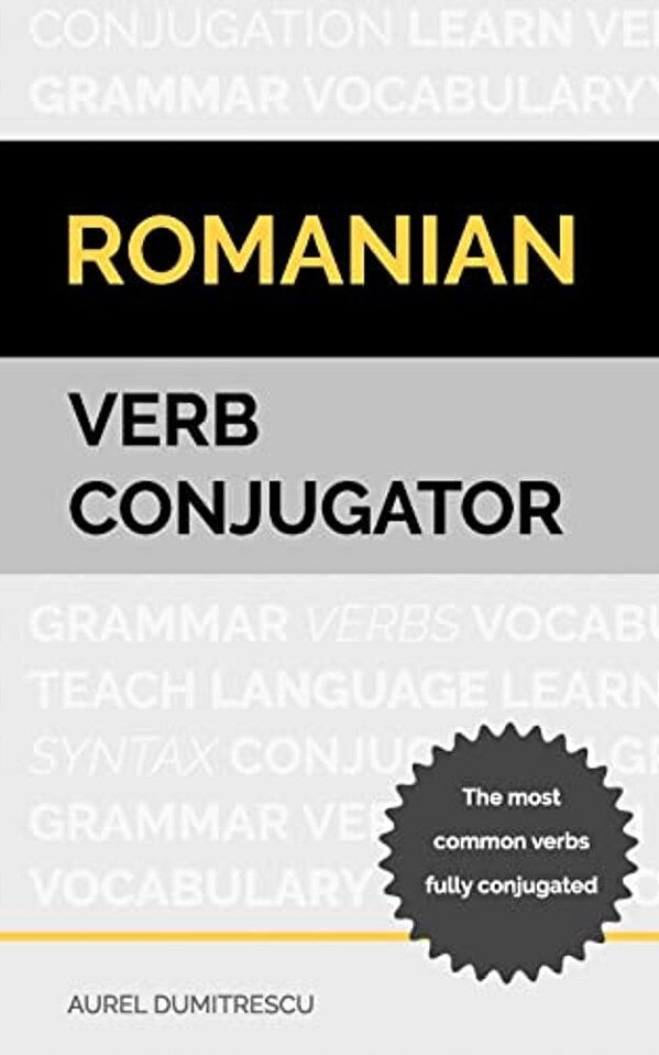 Romanian Verb Conjugator: The Most Common Verbs Fully Conjugated-..
