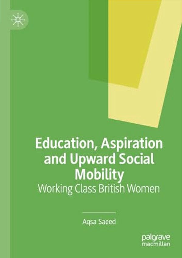 Education, Aspiration And Upward Social Mobility: Working Class British Women-..