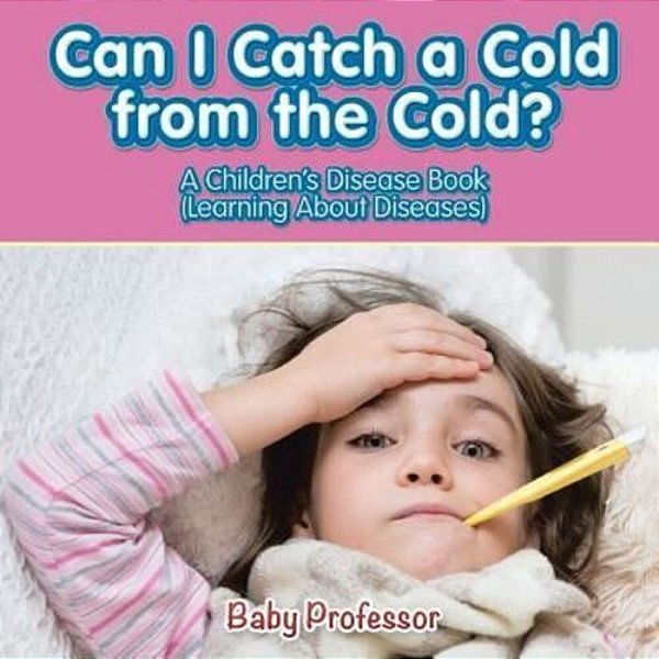 Can I Catch A Cold From The Cold? A Children's Disease Book (Learning About Diseases)-..