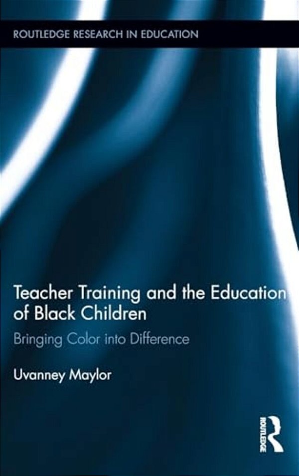 Teacher Training And The Education Of Black Children: Bringing Color Into Difference-..