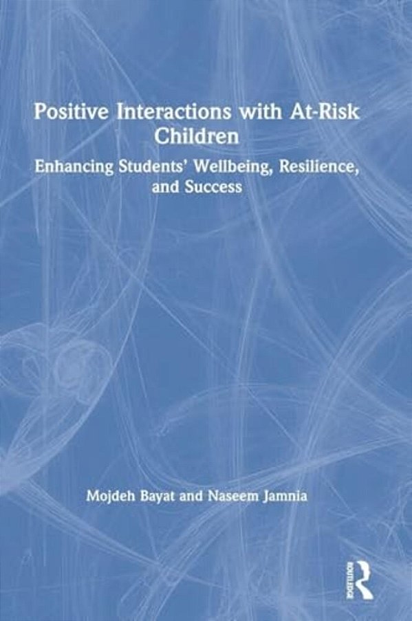 Positive Interactions With At-Risk Children: Enhancing Students' Wellbeing, Resilience, And Success-..