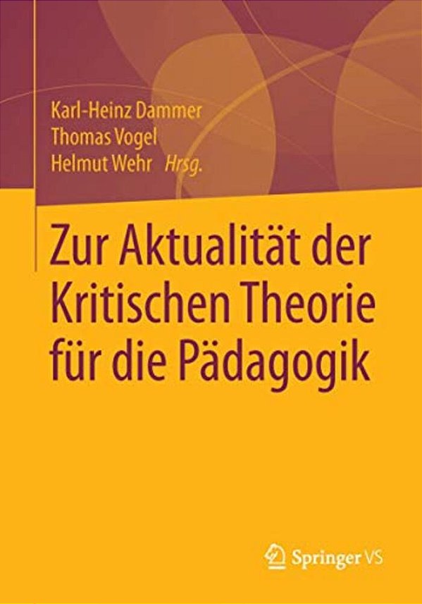Zur Aktualität Der Kritischen Theorie Für Die Pädagogik-..
