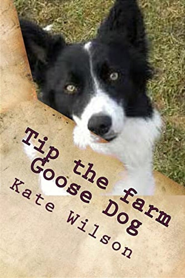 Tip The Farm Goose Dog: My Adventures On The Farm With Farmer Ted, Aggie And Other Animals. -..
