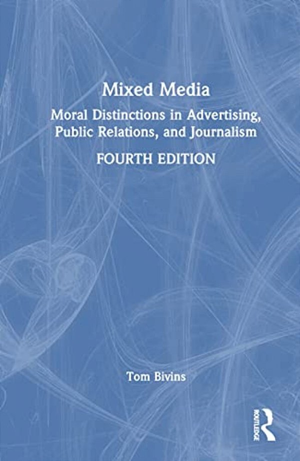 Mixed Media: Moral Distinctions In Advertising, Public Relations, And Journalism-..