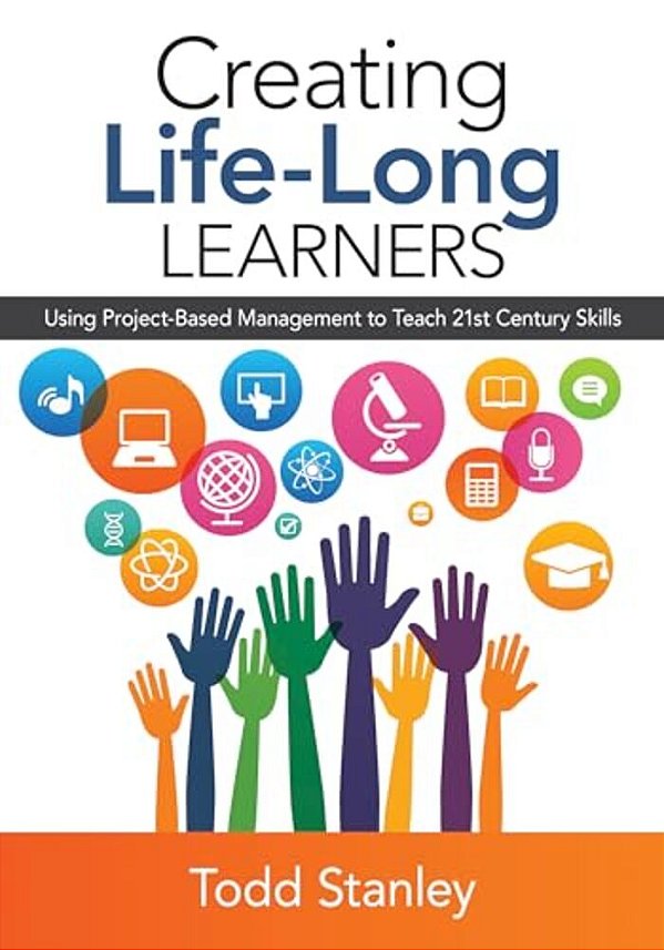 Creating Life-Long Learners: Using Project-Based Management To Teach 21St Century Skills-..