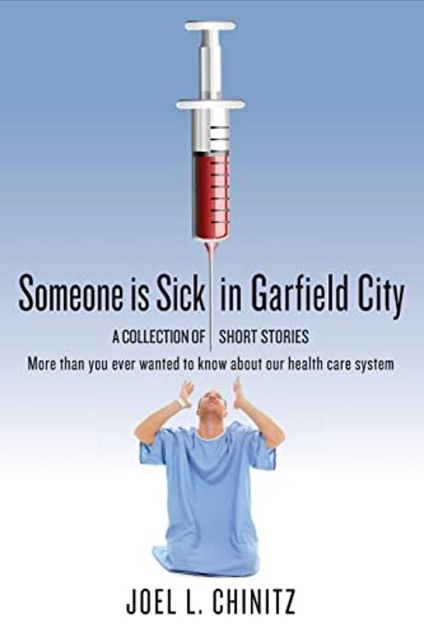Someone Is Sick In Garfield City: A Collection Of Short Stories More Than You Ever Wanted To Know About Our Health Care System-..