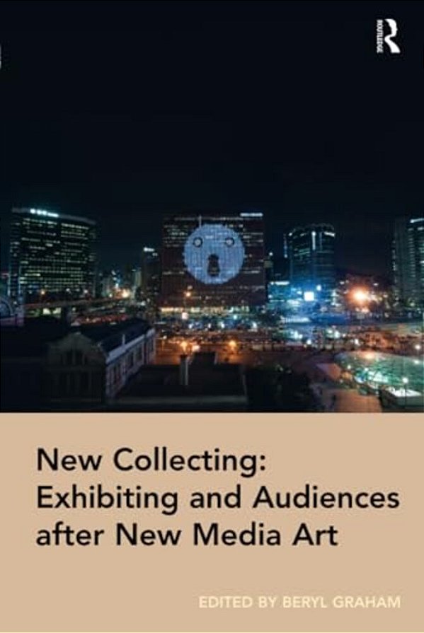 New Collecting: Exhibiting And Audiences After New Media Art-..