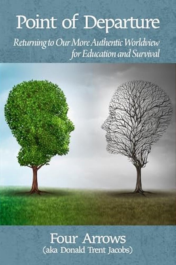 Point Of Departure: Returning To Our More Authentic Worldview For Education And Survival-..