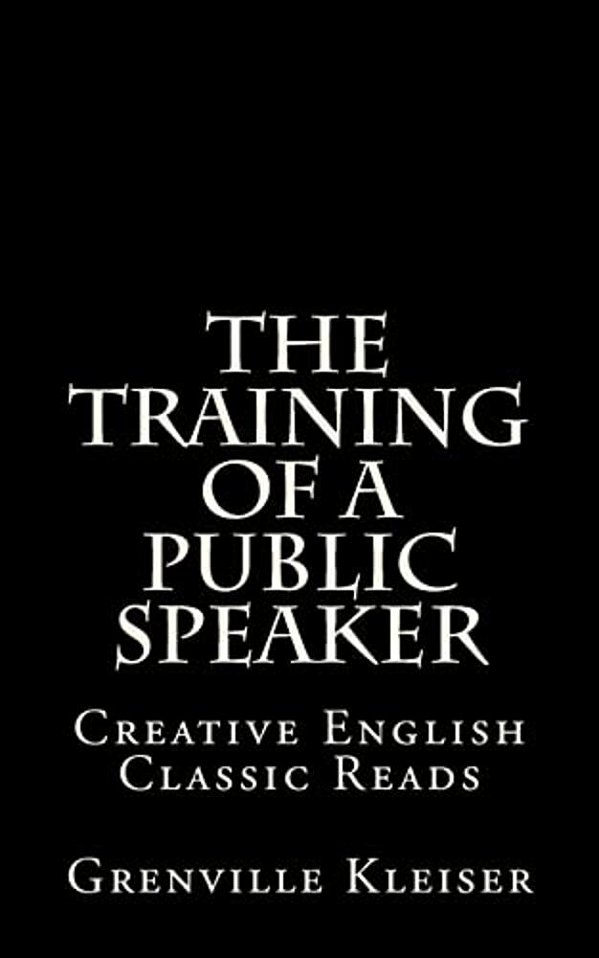 The Training Of A Public Speaker: Creative English Classic Reads-..