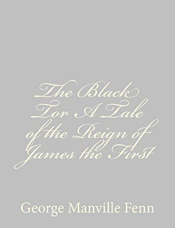The Black Tor A Tale Of The Reign Of James The First-..