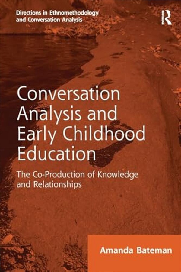 Conversation Analysis And Early Childhood Education: The Co-Production Of Knowledge And Relationships-..