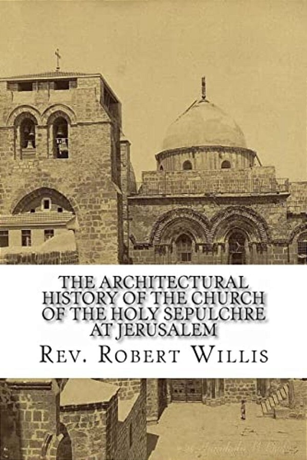 The Architectural History Of The Church Of The Holy Sepulchre At Jerusalem-..