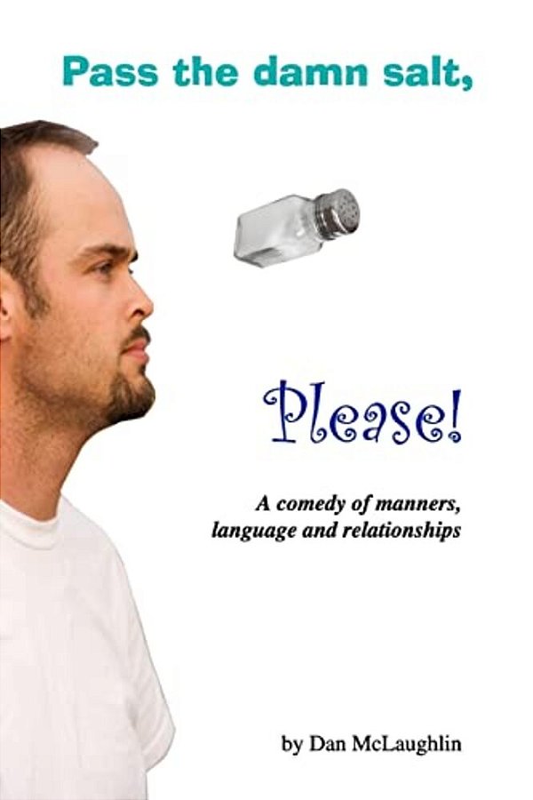 Pass The Damn Salt, Please: A Comedy Of Manners, Language And Relationships-..