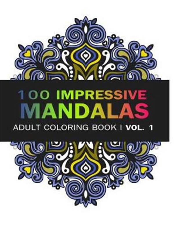 Mandala Coloring Book: 100 Imressive Mandalas Adult Coloring Book (Vol. 1): Stress Relieving Patterns For Adult Relaxation, Meditation-..