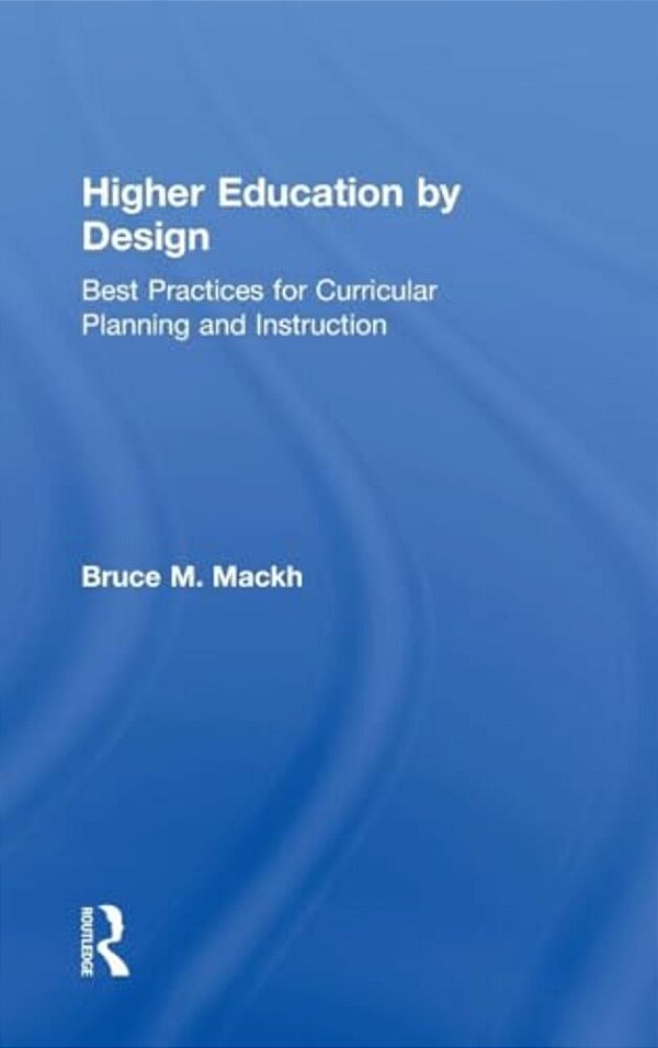 Higher Education By Design: Best Practices For Curricular Planning And Instruction-..
