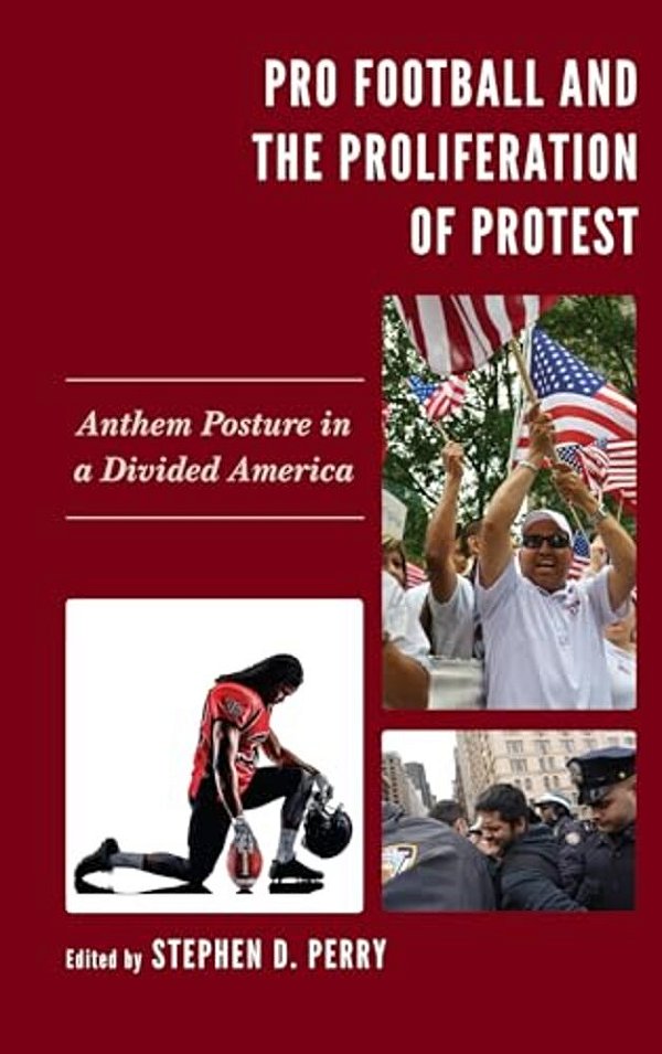 Pro Football And The Proliferation Of Protest: Anthem Posture In A Divided America-..