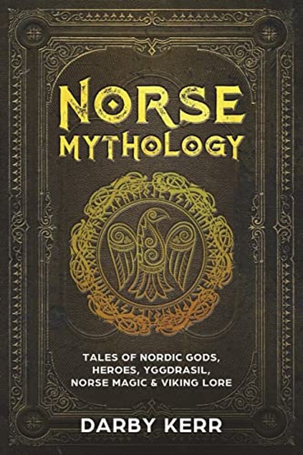 Norse Mythology: Tales Of Nordic Gods, Heroes, Yggdrasil, Norse Magic & Viking Lore. -..