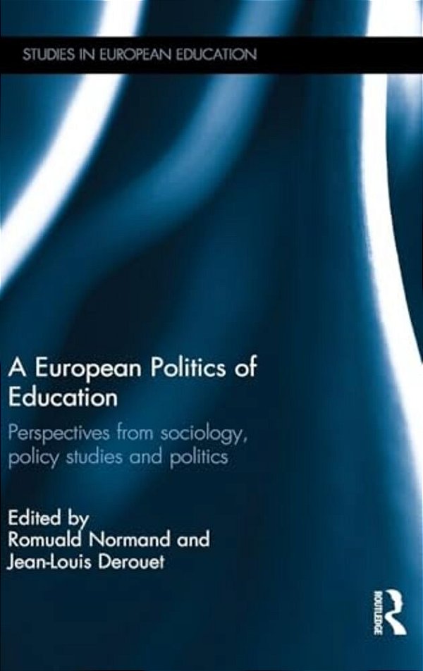 A European Politics Of Education: Perspectives From Sociology, Policy Studies And Politics-..