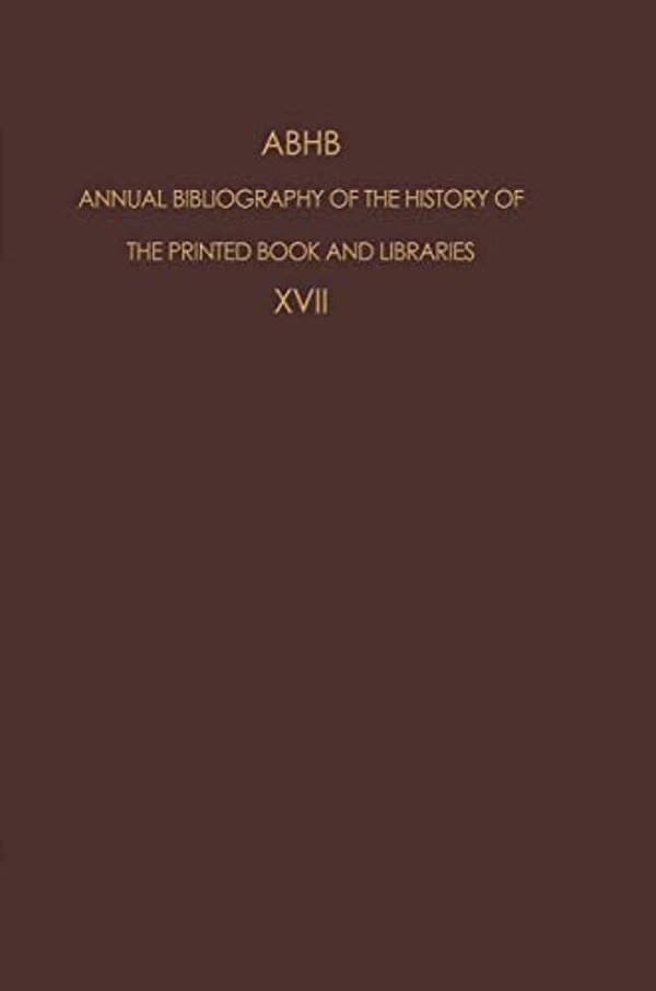 Abhb Annual Bibliography Of The History Of The Printed Book And Libraries: Volume 17: Publications Of 1986-..