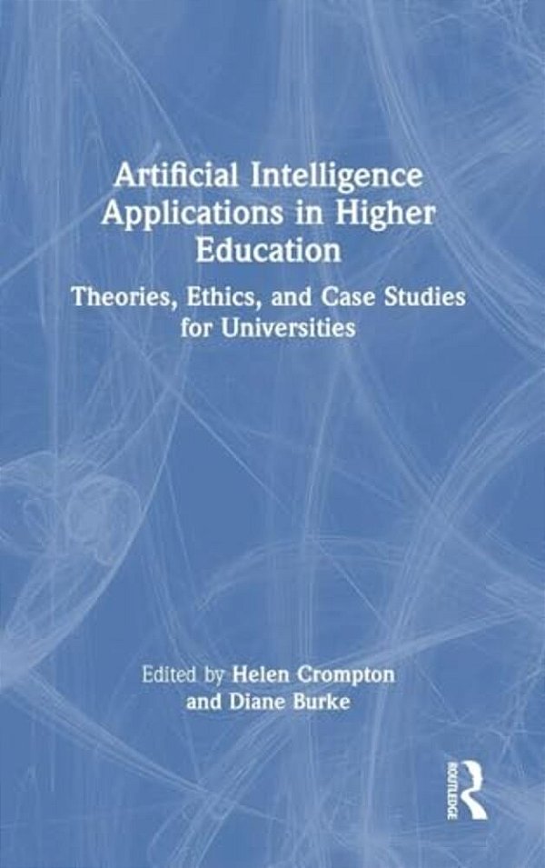 Artificial Intelligence Applications In Higher Education: Theories, Ethics, And Case Studies For Universities-..