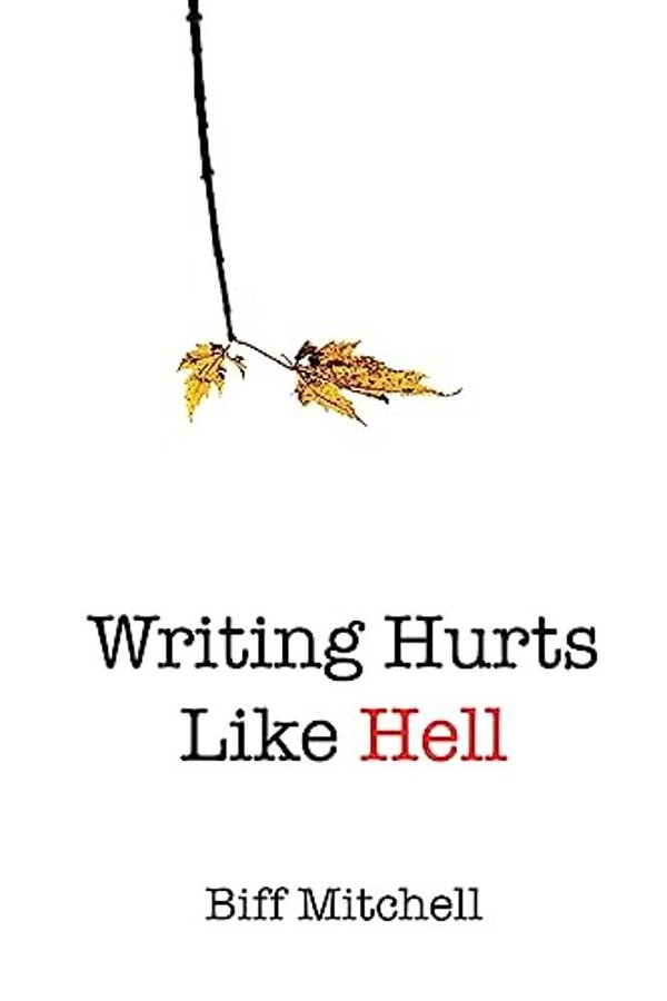 Writing Hurts Like Hell: How To Write A Novel When You Don't Have Time To Write A Short Story-..
