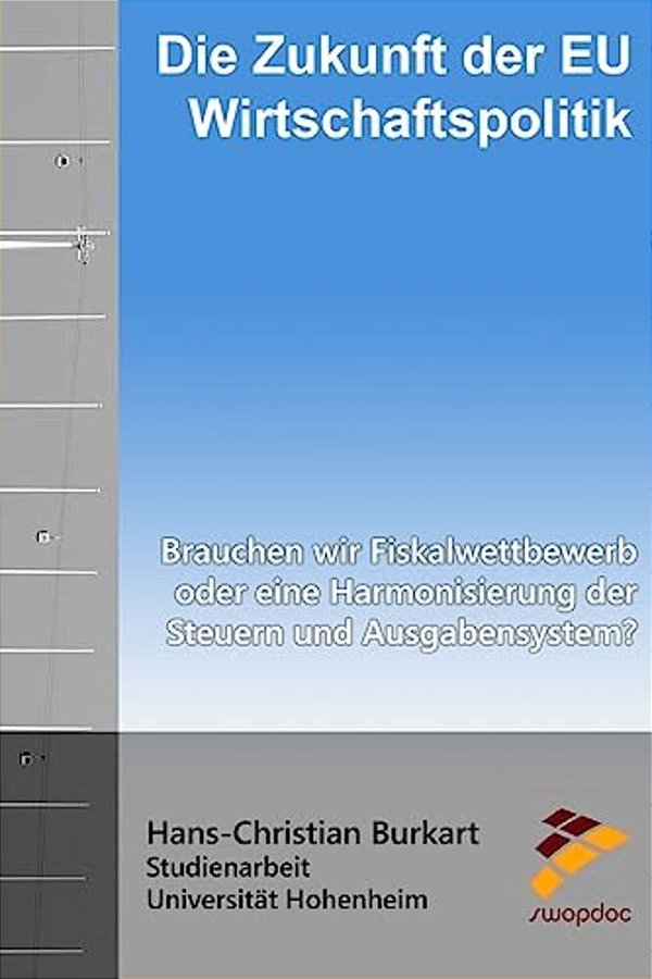 Die Zukunft Der Eu Wirtschaftspolitik: Brauchen Wir Fiskalwettbewerb Oder Eine Harmonisierung Der Steuern Und Ausgabensystem?-..