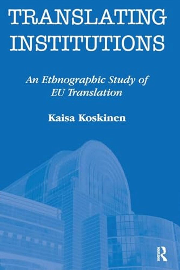 Translating Institutions: An Ethnographic Study Of Eu Translation-..
