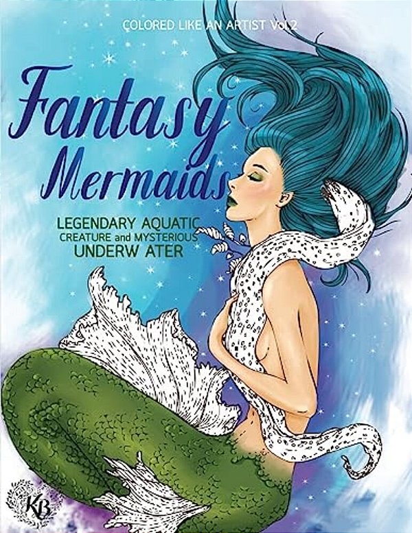 Fantasy Mermaids, Legendary Aquatic Creatures And Mysterious Underwater World: Color Liked An Artist Coloring Book Series, 25 Pictures-..