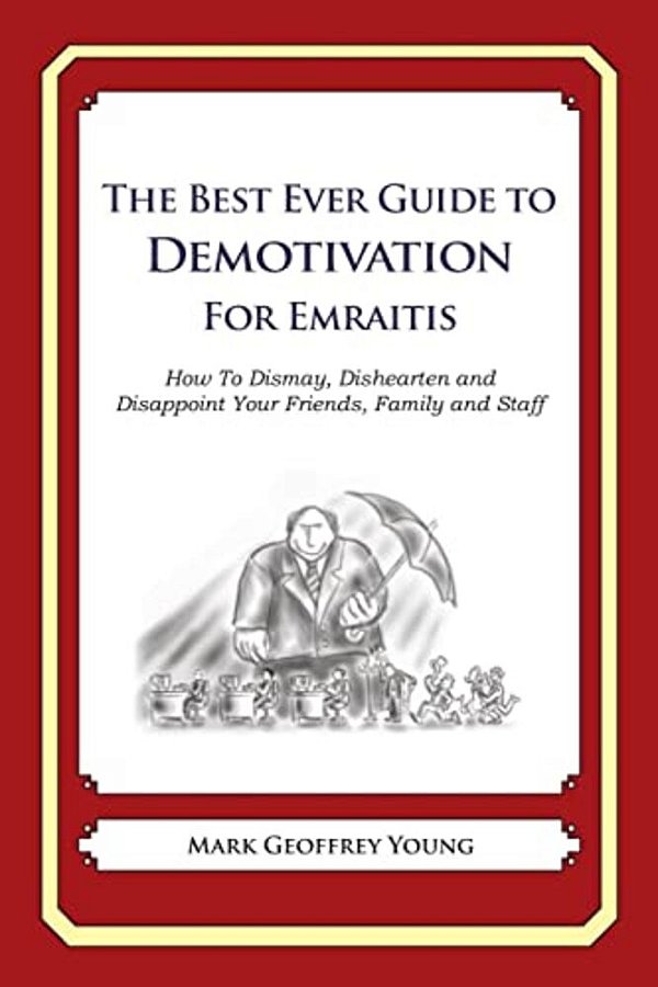 The Best Ever Guide To Demotivation For Emiratis: How To Dismay, Dishearten And Disappoint Your Friends, Family And Staff-..
