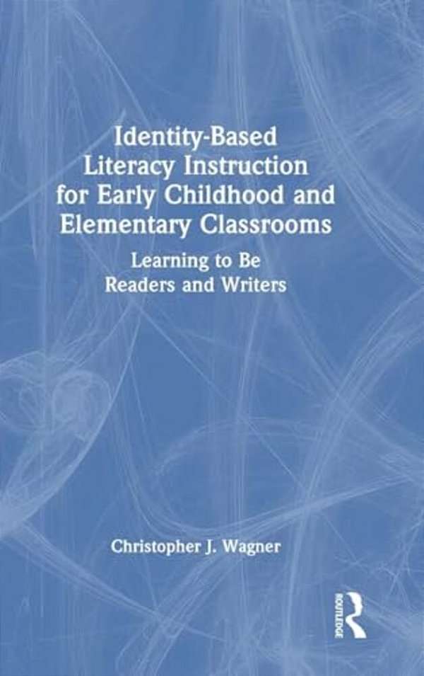 Identity-Based Literacy Instruction For Early Childhood And Elementary Classrooms: Learning To Be Readers And Writers-..