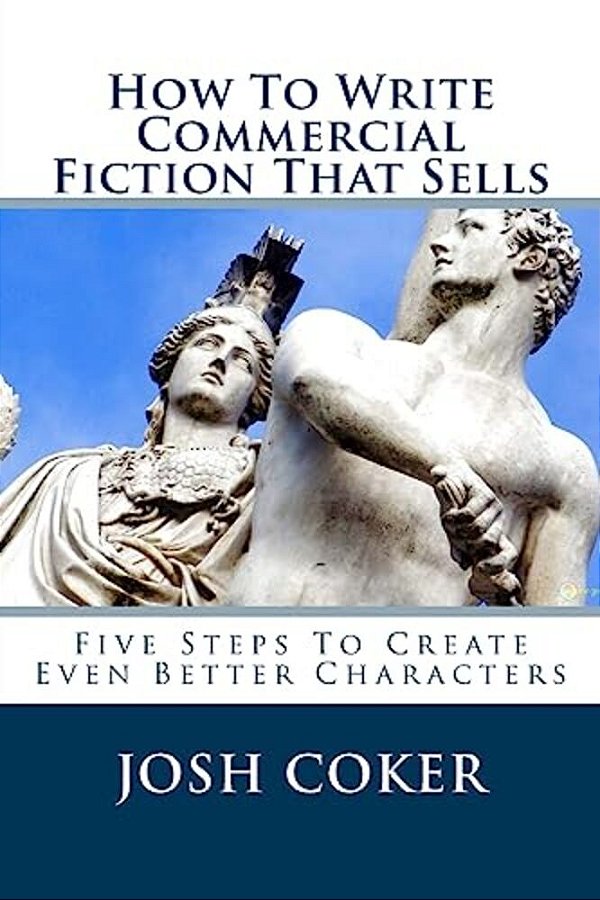 How To Write Commercial Fiction That Sells: Five Steps To Create Even Better Characters-..