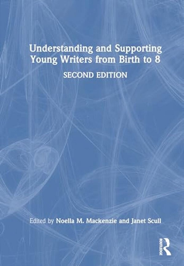 Understanding And Supporting Young Writers From Birth To 8-..