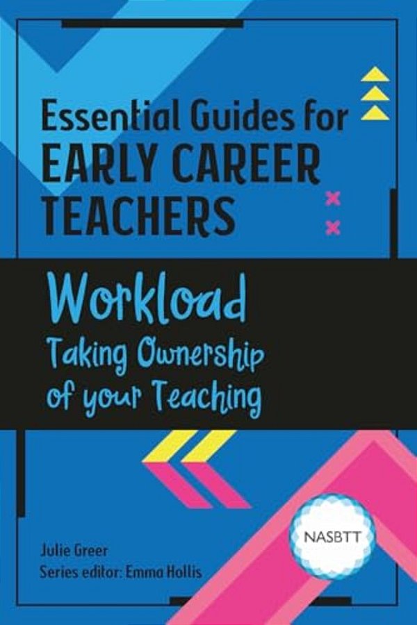Essential Guides For Early Career Teachers: Workload: Taking Ownership Of Your Teaching-..