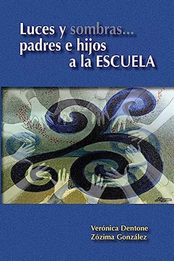 Luces Y Sombras... Padres E Hijos A La Escuela: Contribuyendo A La Creación De Soluciones Eficientes Para Los Problemas De La Deserción, Desafiliación-..