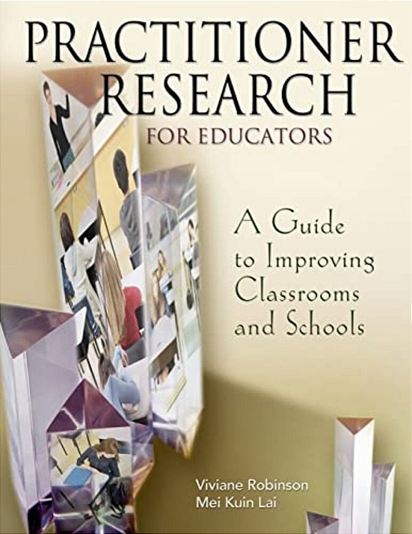 Practitioner Research For Educators: A Guide To Improving Classrooms And Schools-..