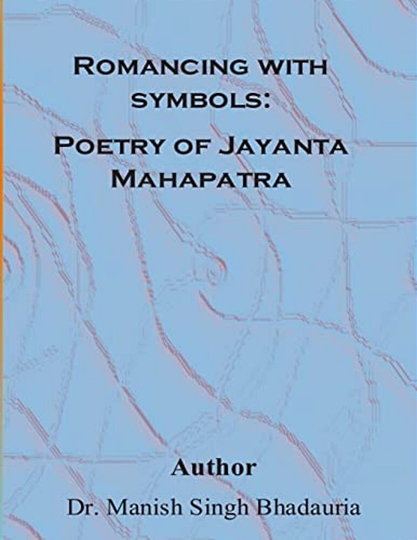 Romancing With Symbols: Poetry Of Jayanta Mahapatra-..