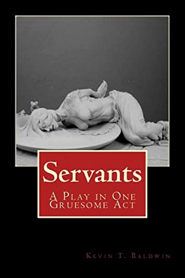 Servants: A Play In One Gruesome Act-..