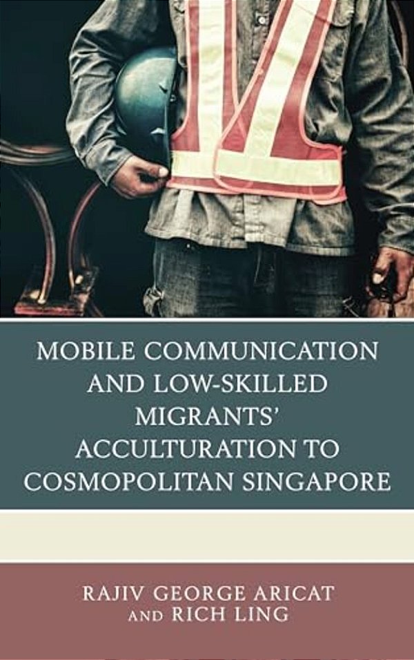 Mobile Communication And Low-Skilled Migrants' Acculturation To Cosmopolitan Singapore-..