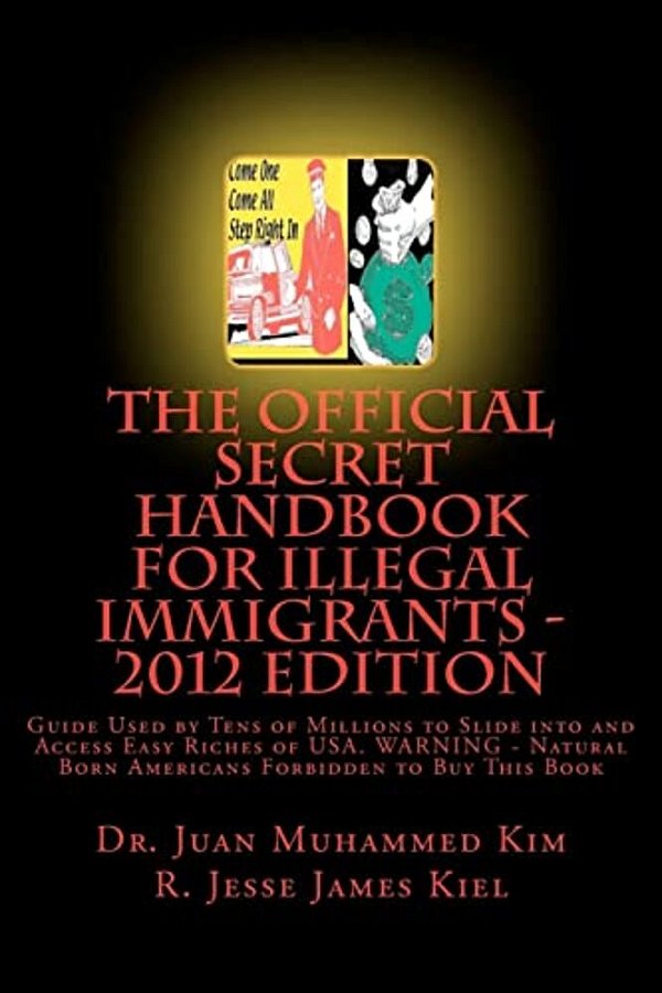The Official Secret Handbook For Illegal Immigrants - 2012 Edition: Guide Book Successfully Used By Tens Of Millions Of Illegal Immigrants-..