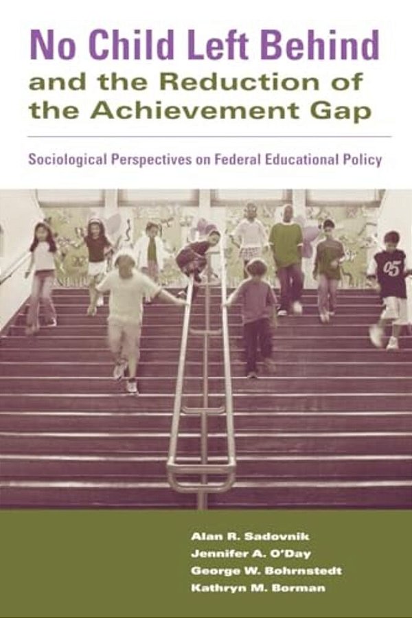 No Child Left Behind And The Reduction Of The Achievement Gap: Sociological Perspectives On Federal Educational Policy-..