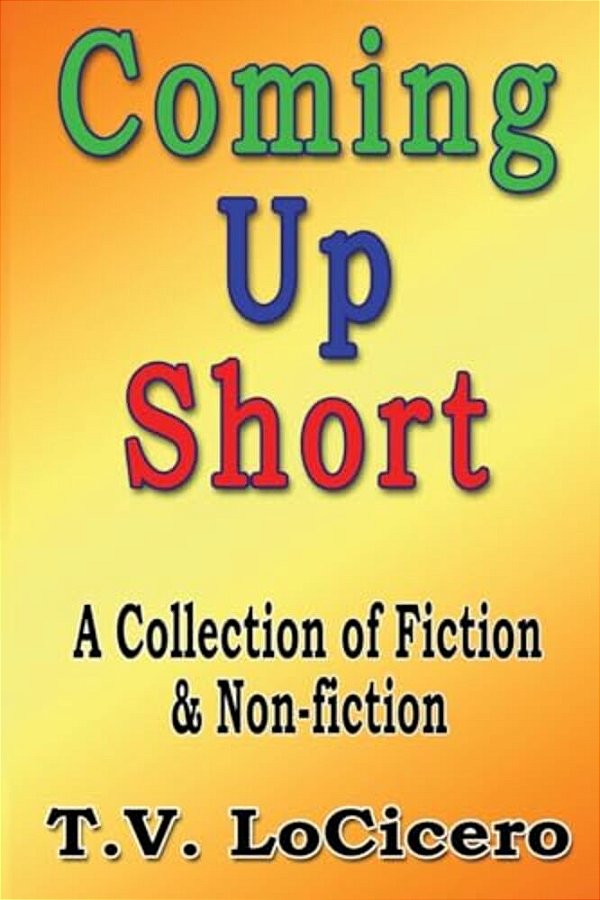 Coming Up Short: A Collection Of Fiction & Non-Fiction-..